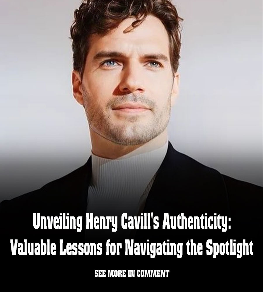 Unveiling Henry Cavill's Authenticity: Valuable Lessons for Navigating the Spotlight - News